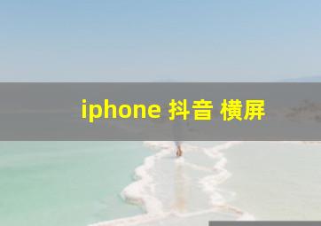 iphone 抖音 横屏